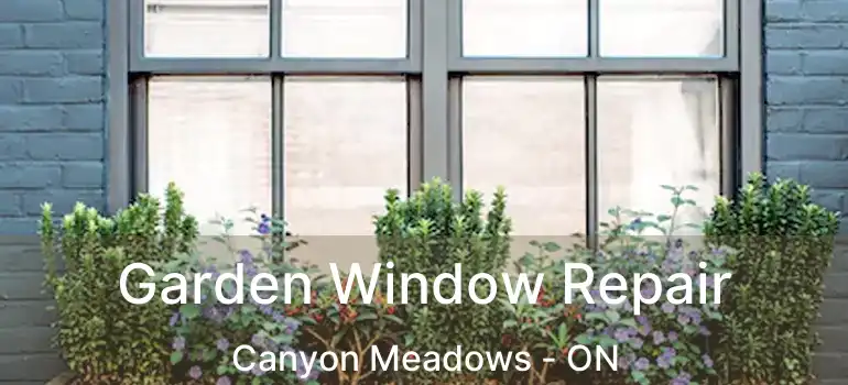 Garden Window Repair Canyon Meadows - ON
