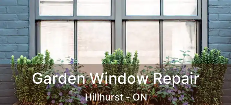 Garden Window Repair Hillhurst - ON