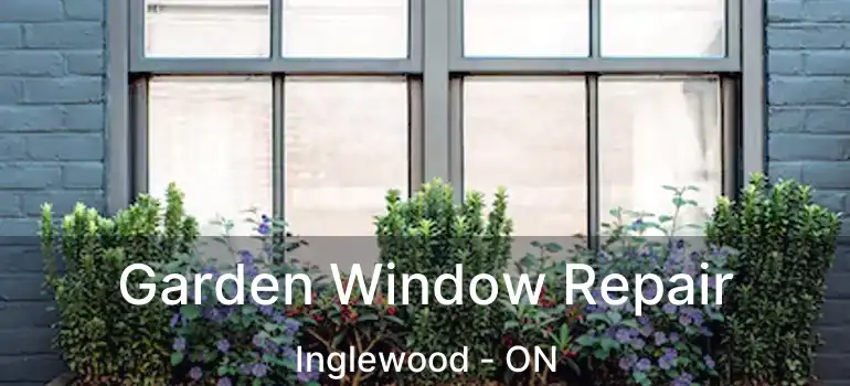 Garden Window Repair Inglewood - ON