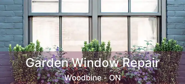 Garden Window Repair Woodbine - ON