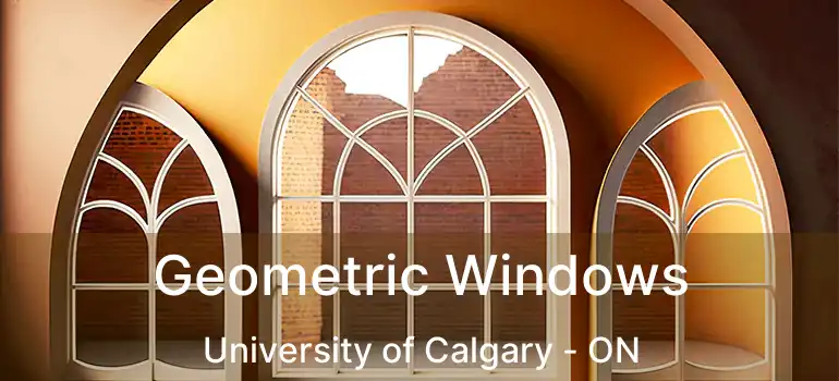 Geometric Windows University of Calgary - ON