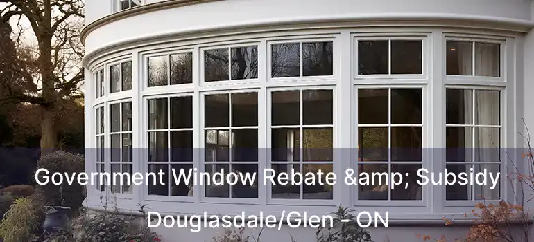 Government Window Rebate & Subsidy Douglasdale/Glen - ON