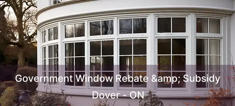 Government Window Rebate & Subsidy Dover - ON