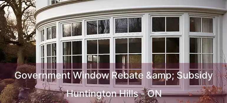 Government Window Rebate & Subsidy Huntington Hills - ON