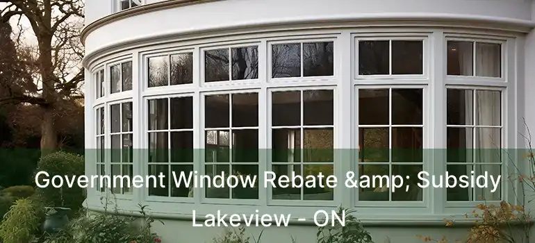 Government Window Rebate & Subsidy Lakeview - ON