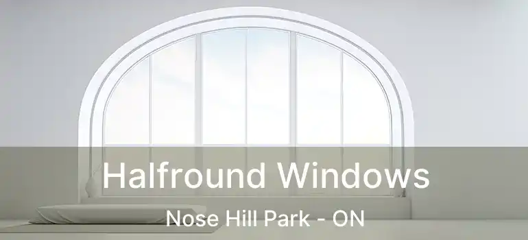 Halfround Windows Nose Hill Park - ON