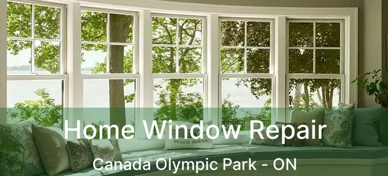 Home Window Repair Canada Olympic Park - ON