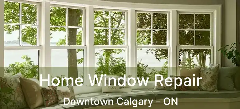 Home Window Repair Downtown Calgary - ON