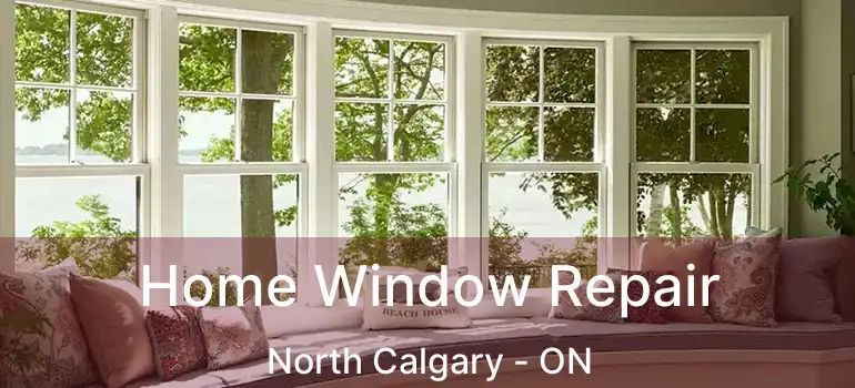 Home Window Repair North Calgary - ON
