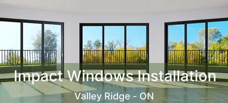 Impact Windows Installation Valley Ridge - ON