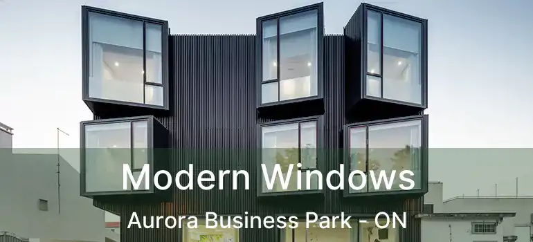 Modern Windows Aurora Business Park - ON