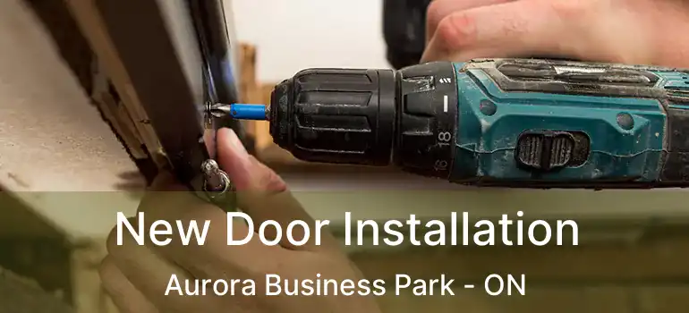 New Door Installation Aurora Business Park - ON