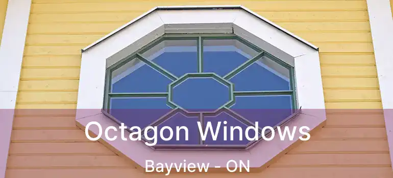 Octagon Windows Bayview - ON