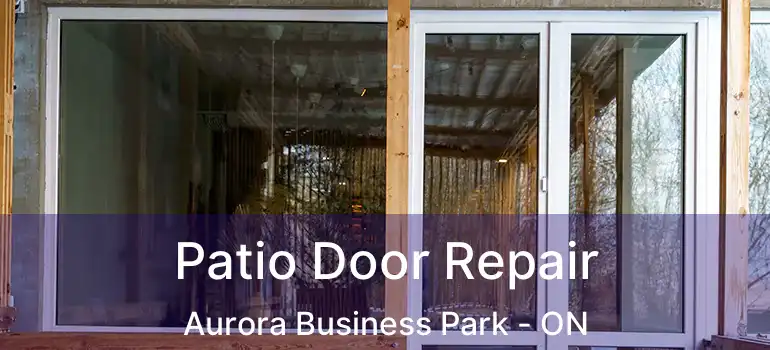 Patio Door Repair Aurora Business Park - ON