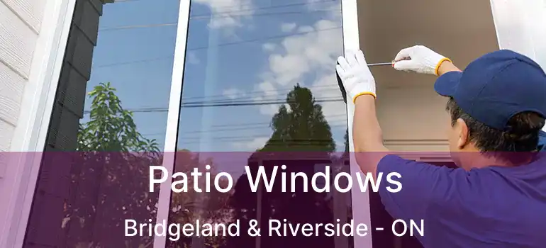 Patio Windows Bridgeland & Riverside - ON