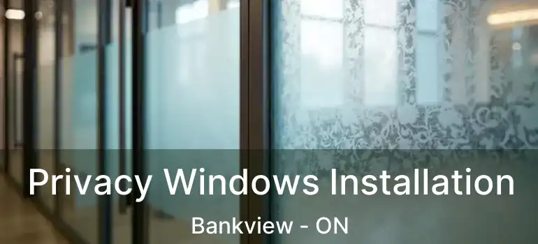 Privacy Windows Installation Bankview - ON