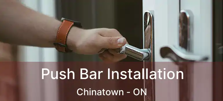 Push Bar Installation Chinatown - ON