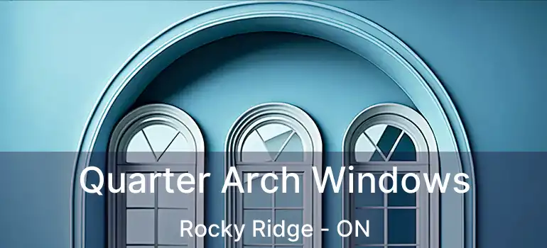Quarter Arch Windows Rocky Ridge - ON