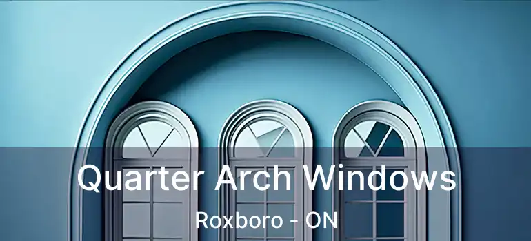 Quarter Arch Windows Roxboro - ON