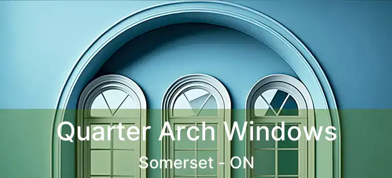 Quarter Arch Windows Somerset - ON
