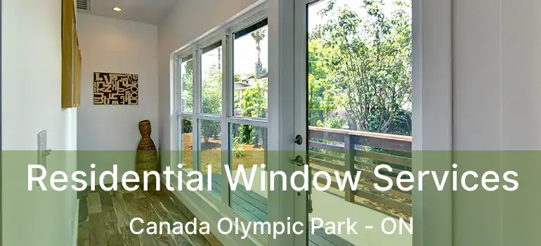 Residential Window Services Canada Olympic Park - ON