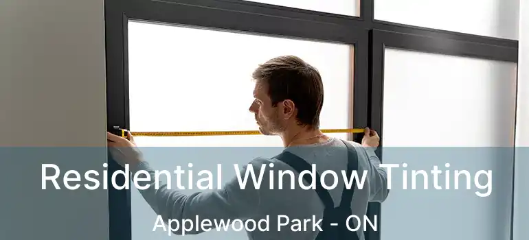 Residential Window Tinting Applewood Park - ON