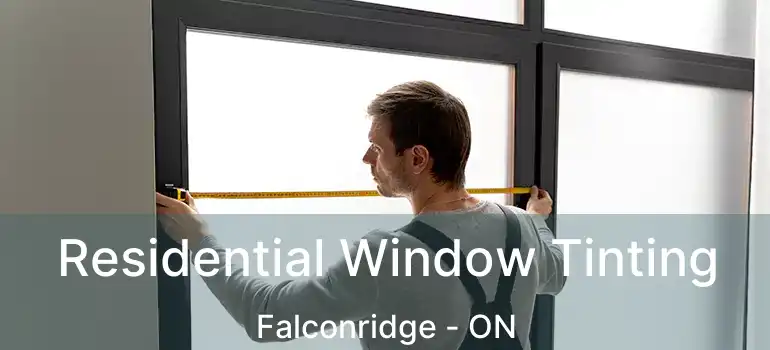 Residential Window Tinting Falconridge - ON