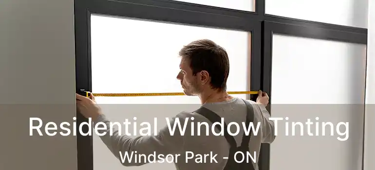 Residential Window Tinting Windsor Park - ON