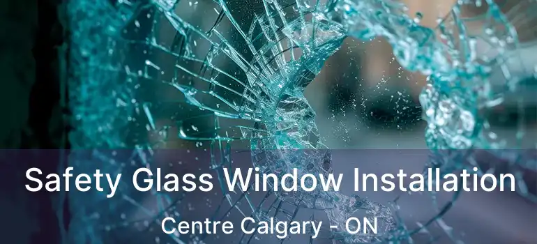 Safety Glass Window Installation Centre Calgary - ON