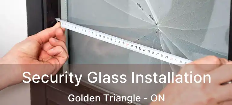 Security Glass Installation Golden Triangle - ON
