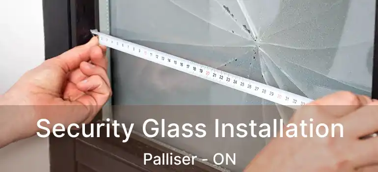 Security Glass Installation Palliser - ON
