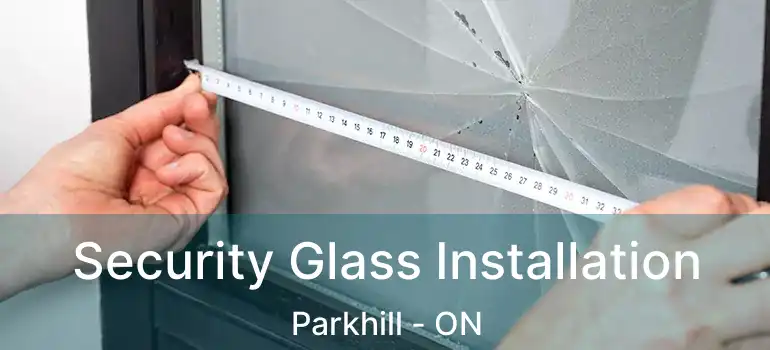 Security Glass Installation Parkhill - ON
