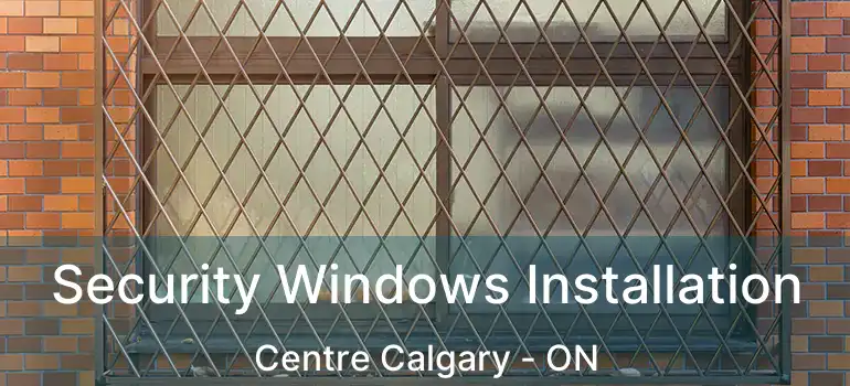 Security Windows Installation Centre Calgary - ON