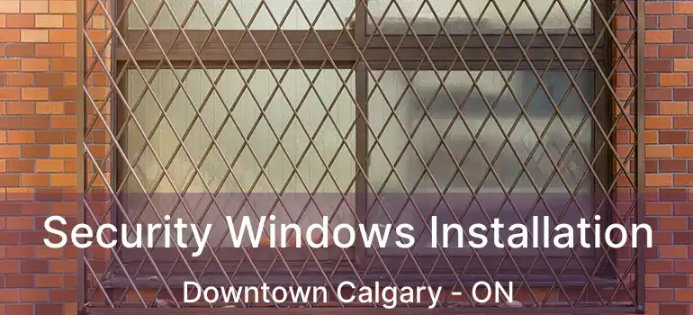 Security Windows Installation Downtown Calgary - ON