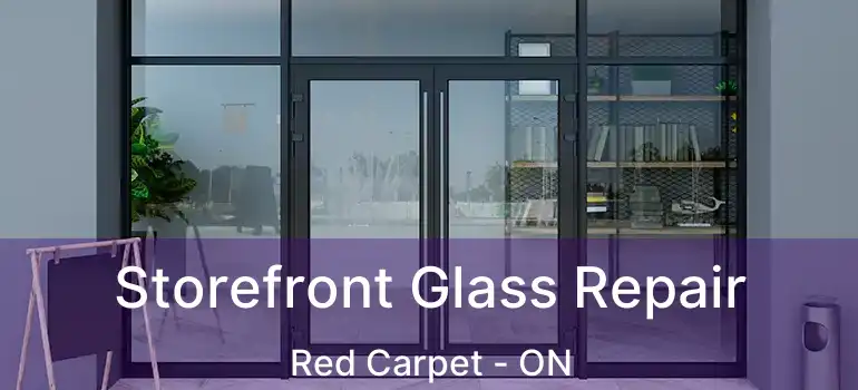 Storefront Glass Repair Red Carpet - ON