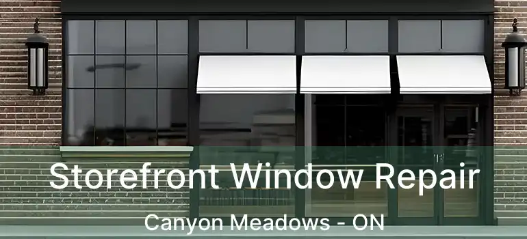 Storefront Window Repair Canyon Meadows - ON