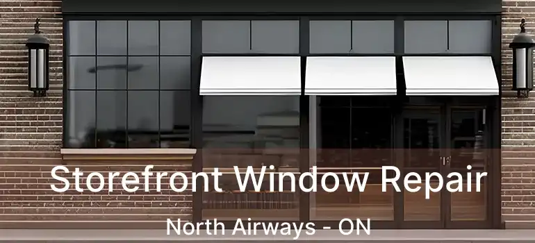 Storefront Window Repair North Airways - ON