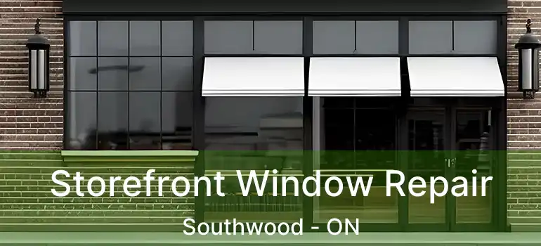 Storefront Window Repair Southwood - ON