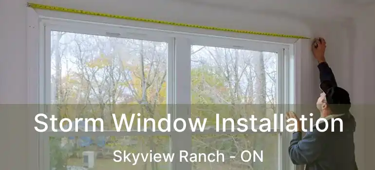 Storm Window Installation Skyview Ranch - ON