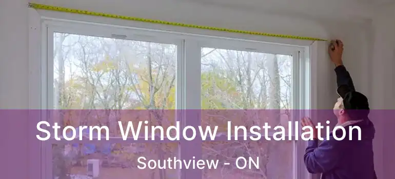Storm Window Installation Southview - ON