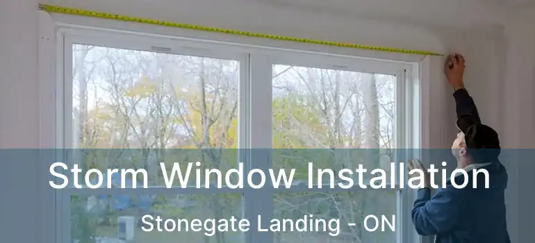 Storm Window Installation Stonegate Landing - ON