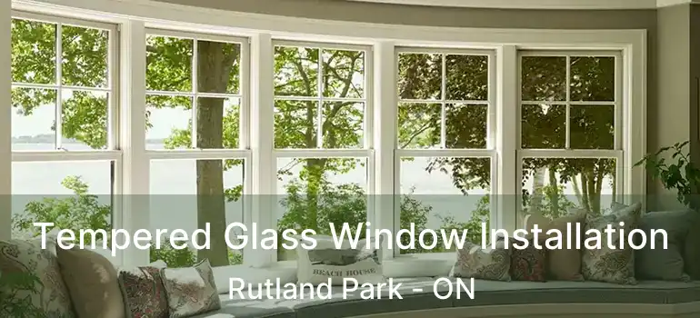 Tempered Glass Window Installation Rutland Park - ON