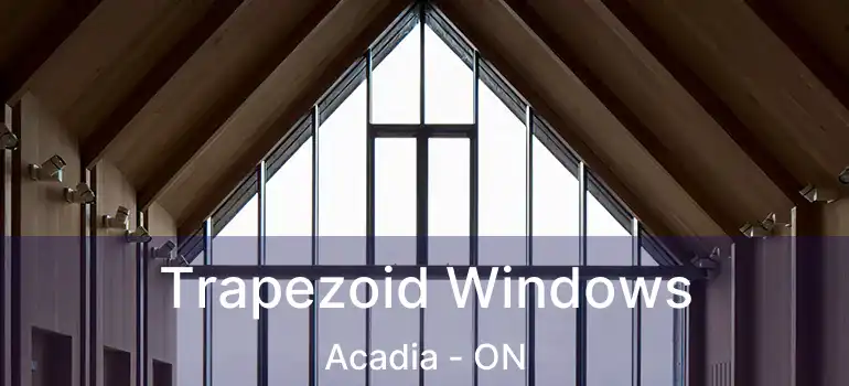 Trapezoid Windows Acadia - ON