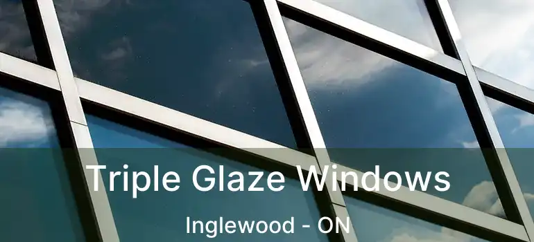 Triple Glaze Windows Inglewood - ON