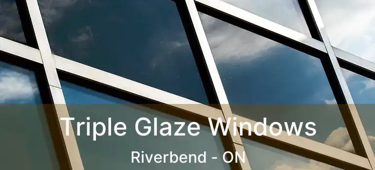 Triple Glaze Windows Riverbend - ON