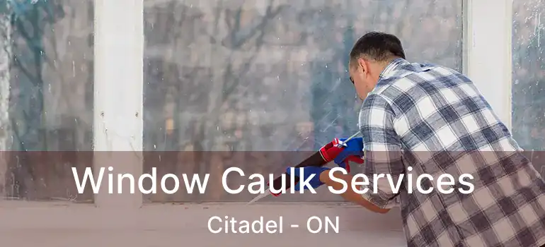 Window Caulk Services Citadel - ON