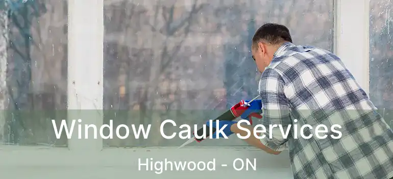 Window Caulk Services Highwood - ON