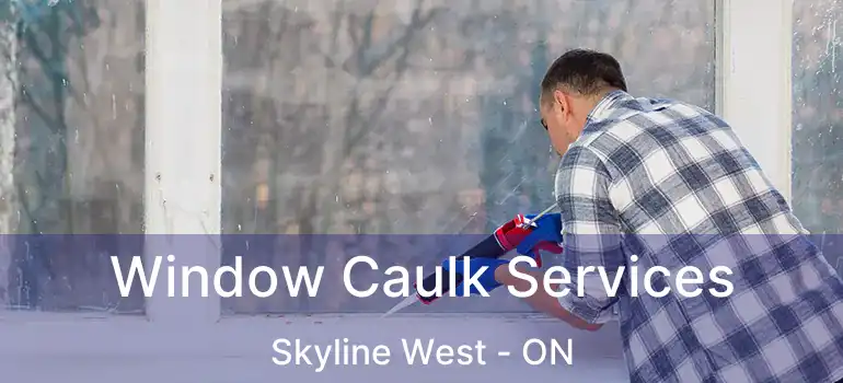 Window Caulk Services Skyline West - ON