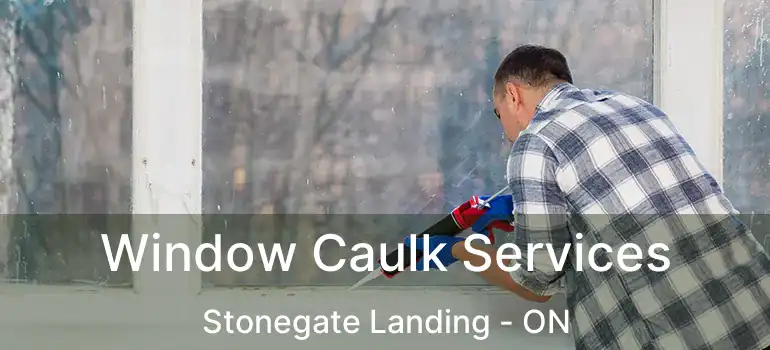 Window Caulk Services Stonegate Landing - ON