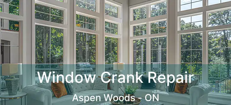 Window Crank Repair Aspen Woods - ON